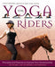 Yoga for Riders: Principles and Postures to Improve Your Horsemanship - Paperback | Diverse Reads