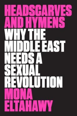 Headscarves and Hymens: Why the Middle East Needs a Sexual Revolution - Paperback | Diverse Reads