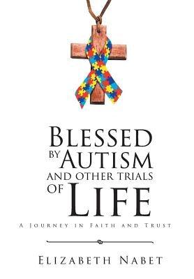 Blessed by Autism and Other Trials of Life: A Journey in Faith and Trust - Hardcover | Diverse Reads