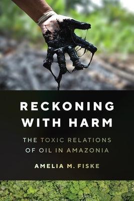 Reckoning with Harm: The Toxic Relations of Oil in Amazonia - Paperback