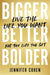 Bigger, Better, Bolder: Live the Life You Want, Not the Life You Get - Hardcover | Diverse Reads