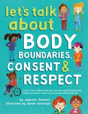 Let's Talk About Body Boundaries, Consent and Respect: Teach children about body ownership, respect, feelings, choices and recognizing bullying behavi - Paperback | Diverse Reads