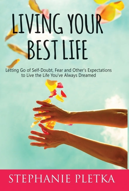 Living Your Best Life: Letting Go of Self-Doubt, Fear and Other's Expectations to Live the Life You've Always Dreamed - Hardcover | Diverse Reads