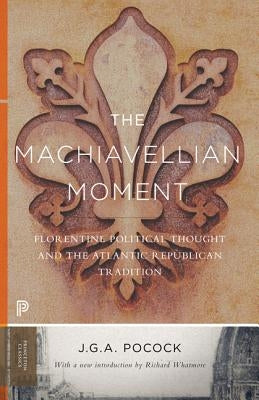 The Machiavellian Moment: Florentine Political Thought and the Atlantic Republican Tradition - Paperback | Diverse Reads