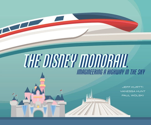 The Disney Monorail: Imagineering a Highway in the Sky - Hardcover | Diverse Reads