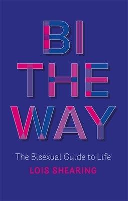 Bi the Way: The Bisexual Guide to Life - Paperback | Diverse Reads