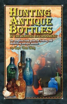 Hunting Antique Bottles in the marine environment: The Complete Field Guide for Finding and Identifying Antique Bottles. - Paperback | Diverse Reads