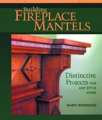 Building Fireplace Mantels: Distinctive Projects for Any Style Home - Paperback | Diverse Reads