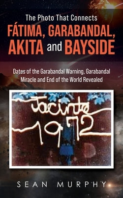 The Photo that Connects Fátima, Garabandal, Akita and Bayside: Dates of the Garabandal Warning, Garabandal Miracle and End of the World Revealed - Paperback | Diverse Reads