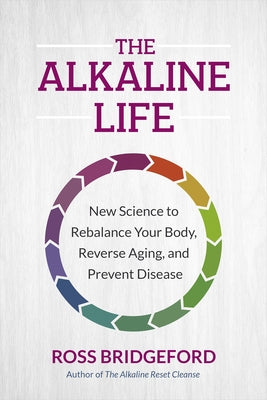 The Alkaline Life: New Science to Rebalance Your Body, Reverse Aging, and Prevent Disease - Paperback | Diverse Reads