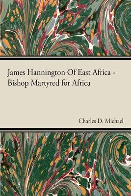 James Hannington of East Africa - Bishop Martyred for Africa - Paperback | Diverse Reads