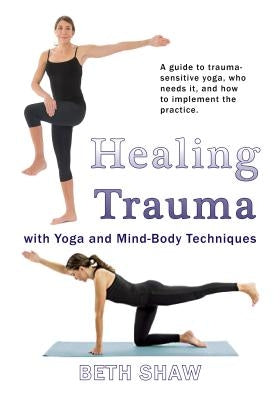 Healing Trauma with Yoga: Go From Surviving to Thriving with Mind-Body Techniques - Paperback | Diverse Reads