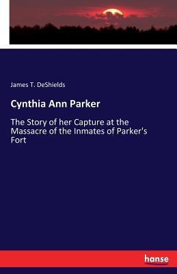 Cynthia Ann Parker: The Story of her Capture at the Massacre of the Inmates of Parker's Fort - Paperback | Diverse Reads