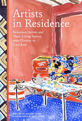 Artists in Residence: Seventeen Artists and Their Living Spaces, from Giverny to Casa Azul - Hardcover | Diverse Reads