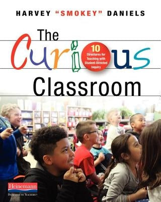 The Curious Classroom: 10 Structures for Teaching with Student-Directed Inquiry - Paperback | Diverse Reads