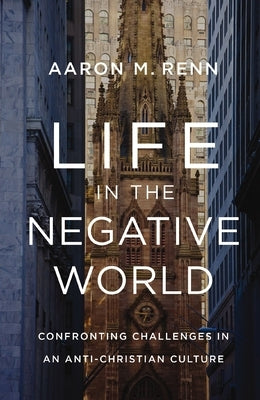 Life in the Negative World: Confronting Challenges in an Anti-Christian Culture - Hardcover | Diverse Reads