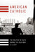 American Catholic: The Politics of Faith During the Cold War - Hardcover | Diverse Reads