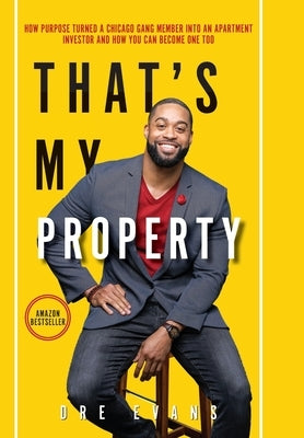 That's My Property: How Purpose Turned a Chicago Gang Member Into an Apartment Investor & How You Can Become One Too - Hardcover | Diverse Reads