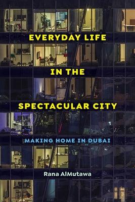 Everyday Life in the Spectacular City: Making Home in Dubai - Paperback |  Diverse Reads