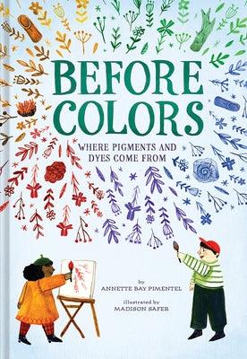 Before Colors: Where Pigments and Dyes Come from - Hardcover | Diverse Reads
