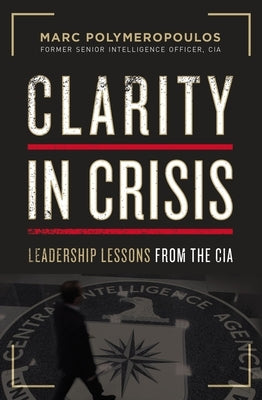 Clarity in Crisis: Leadership Lessons from the CIA - Paperback | Diverse Reads