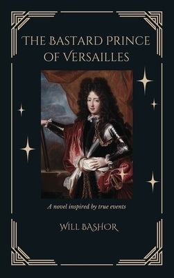 The Bastard Prince Of Versailles: A Novel Inspired by True Events - Hardcover | Diverse Reads