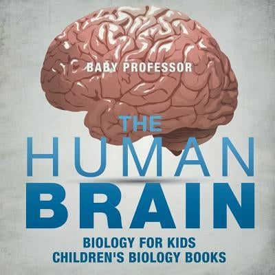 The Human Brain - Biology for Kids Children's Biology Books - Paperback | Diverse Reads