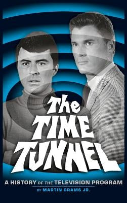 The Time Tunnel: A History of the Television Series (Hardback) - Hardcover | Diverse Reads
