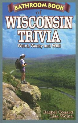 Bathroom Book of Wisconsin Trivia: Weird, Wacky and Wild - Paperback | Diverse Reads