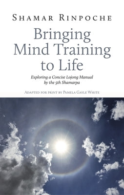 Bringing Mind Training to Life: Exploring a Concise Lojong Manual by the 5th Shamarpa - Paperback | Diverse Reads