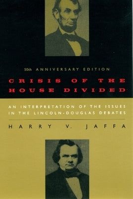 Crisis of the House Divided: An Interpretation of the Issues in the Lincoln-Douglas Debates, 50th Anniversary Edition - Paperback | Diverse Reads