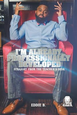 I'm Already Professionally Developed: Straight from the Teacher's Desk - Paperback | Diverse Reads