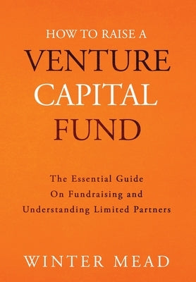 How To Raise A Venture Capital Fund: The Essential Guide on Fundraising and Understanding Limited Partners - Hardcover | Diverse Reads