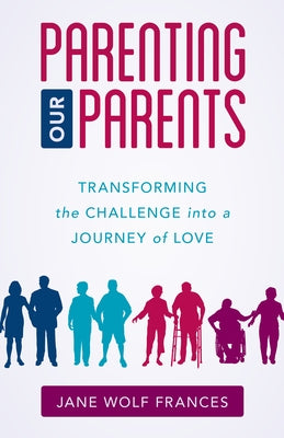 Parenting Our Parents: Transforming the Challenge into a Journey of Love - Paperback | Diverse Reads