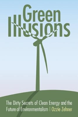 Green Illusions: The Dirty Secrets of Clean Energy and the Future of Environmentalism - Paperback | Diverse Reads