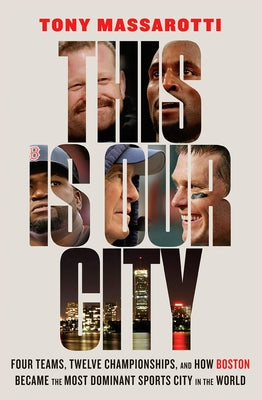 This Is Our City: Four Teams, Twelve Championships, and How Boston Became the Most Dominant Sports City in the World - Hardcover | Diverse Reads