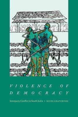 Violence of Democracy: Interparty Conflict in South India - Paperback