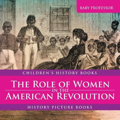 The Role of Women in the American Revolution - History Picture Books Children's History Books - Paperback | Diverse Reads