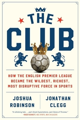 The Club: How the English Premier League Became the Wildest, Richest, Most Disruptive Force in Sports - Paperback | Diverse Reads