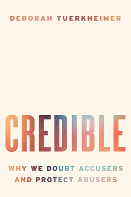 Credible: Why We Doubt Accusers and Protect Abusers - Hardcover | Diverse Reads