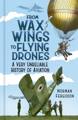 From Wax Wings to Flying Drones: A Very Unreliable History of Aviation - Hardcover | Diverse Reads