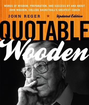 Quotable Wooden: Words of Wisdom, Preparation, and Success By and About John Wooden, College Basketball's Greatest Coach - Paperback | Diverse Reads