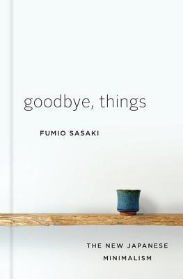 Goodbye, Things: The New Japanese Minimalism - Hardcover | Diverse Reads