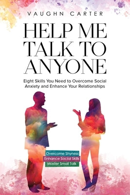 Help Me Talk To Anyone: Eight Skills You Need to Overcome Social Anxiety and Enhance Your Relationships - Paperback | Diverse Reads