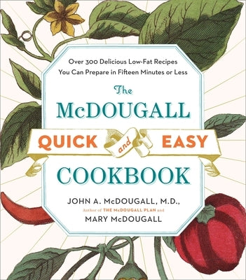 The McDougall Quick and Easy Cookbook: Over 300 Delicious Low-Fat Recipes You Can Prepare in Fifteen Minutes or Less - Paperback | Diverse Reads