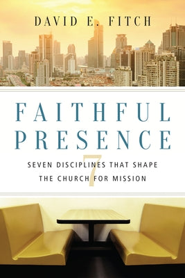 Faithful Presence: Seven Disciplines That Shape the Church for Mission - Paperback | Diverse Reads
