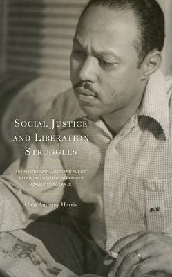 Social Justice and Liberation Struggles: The Photojournalistic and Public Relations Career of Alexander McAllister Rivera Jr. - Hardcover | Diverse Reads