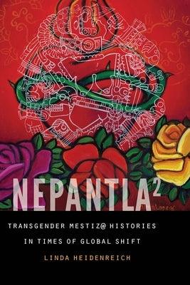 Nepantla Squared: Transgender Mestiz@ Histories in Times of Global Shift - Paperback | Diverse Reads