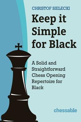 Keep It Simple for Black: A Solid and Straightforward Chess Opening Repertoire for Black - Hardcover | Diverse Reads
