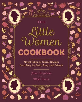 The Little Women Cookbook: Novel Takes on Classic Recipes from Meg, Jo, Beth, Amy and Friends - Paperback | Diverse Reads